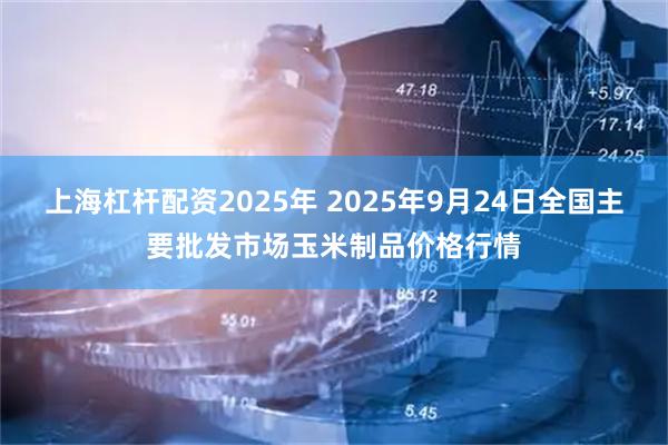 上海杠杆配资2025年 2025年9月24日全国主要批发市场玉米制品价格行情